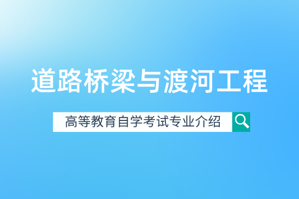 自考道路桥梁与渡河工程专业（本科）081006T